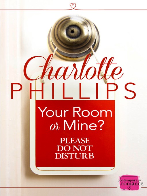 Title details for Your Room or Mine? by Charlotte Phillips - Available